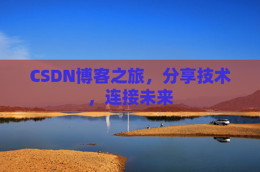 CSDN博客之旅，分享技术，连接未来